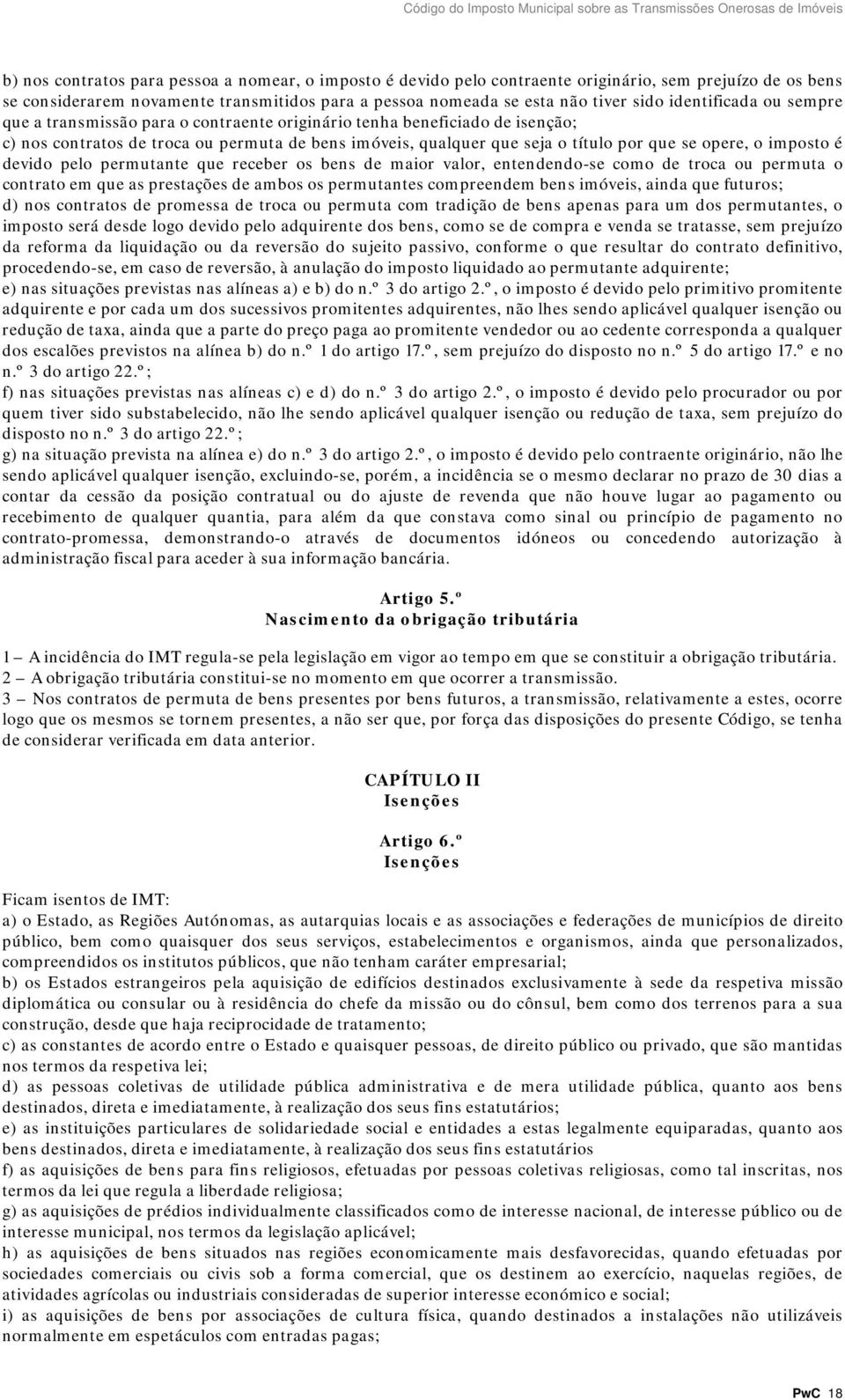 o imposto é devido pelo permutante que receber os bens de maior valor, entendendo-se como de troca ou permuta o contrato em que as prestações de ambos os permutantes compreendem bens imóveis, ainda