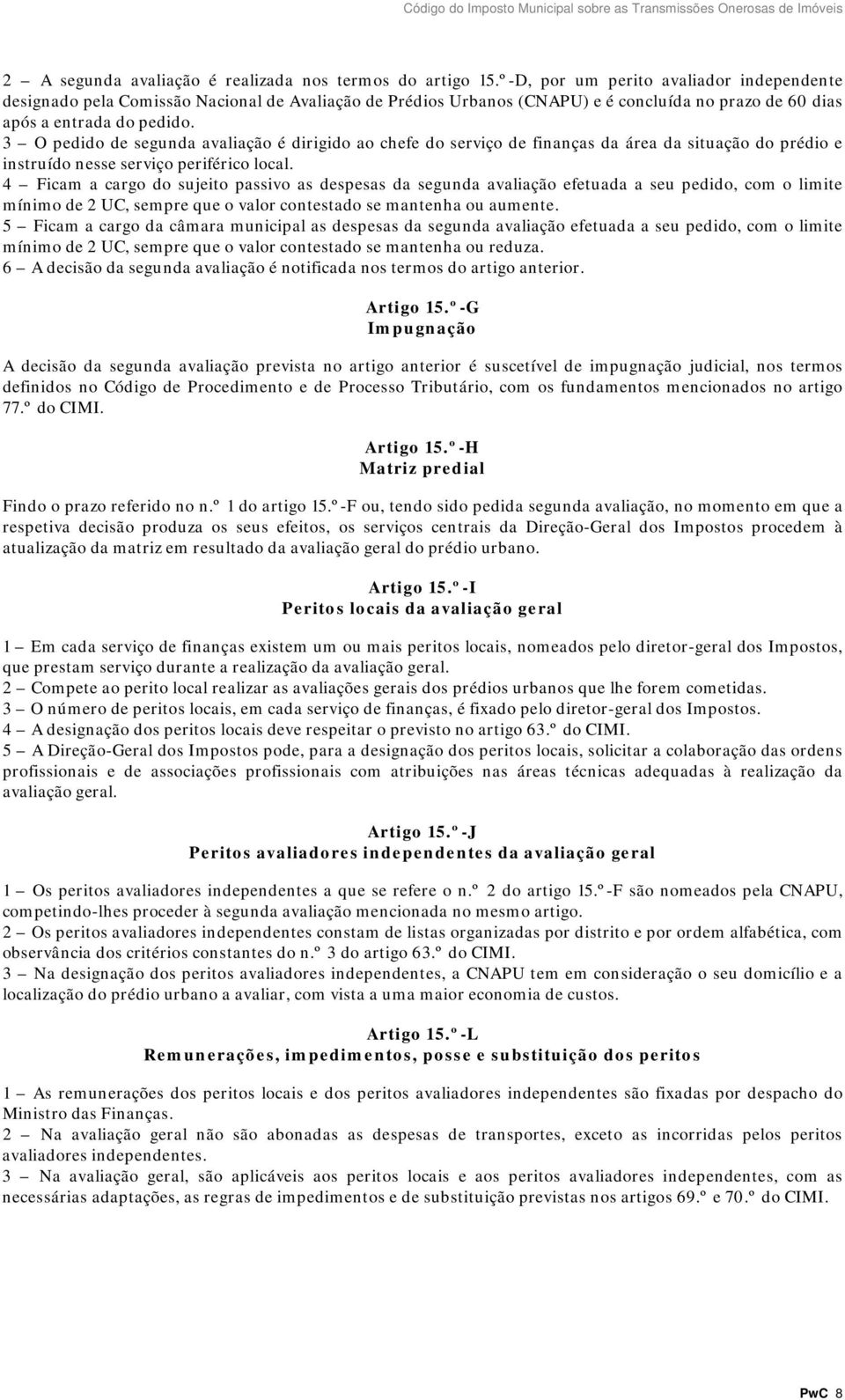 3 O pedido de segunda avaliação é dirigido ao chefe do serviço de finanças da área da situação do prédio e instruído nesse serviço periférico local.