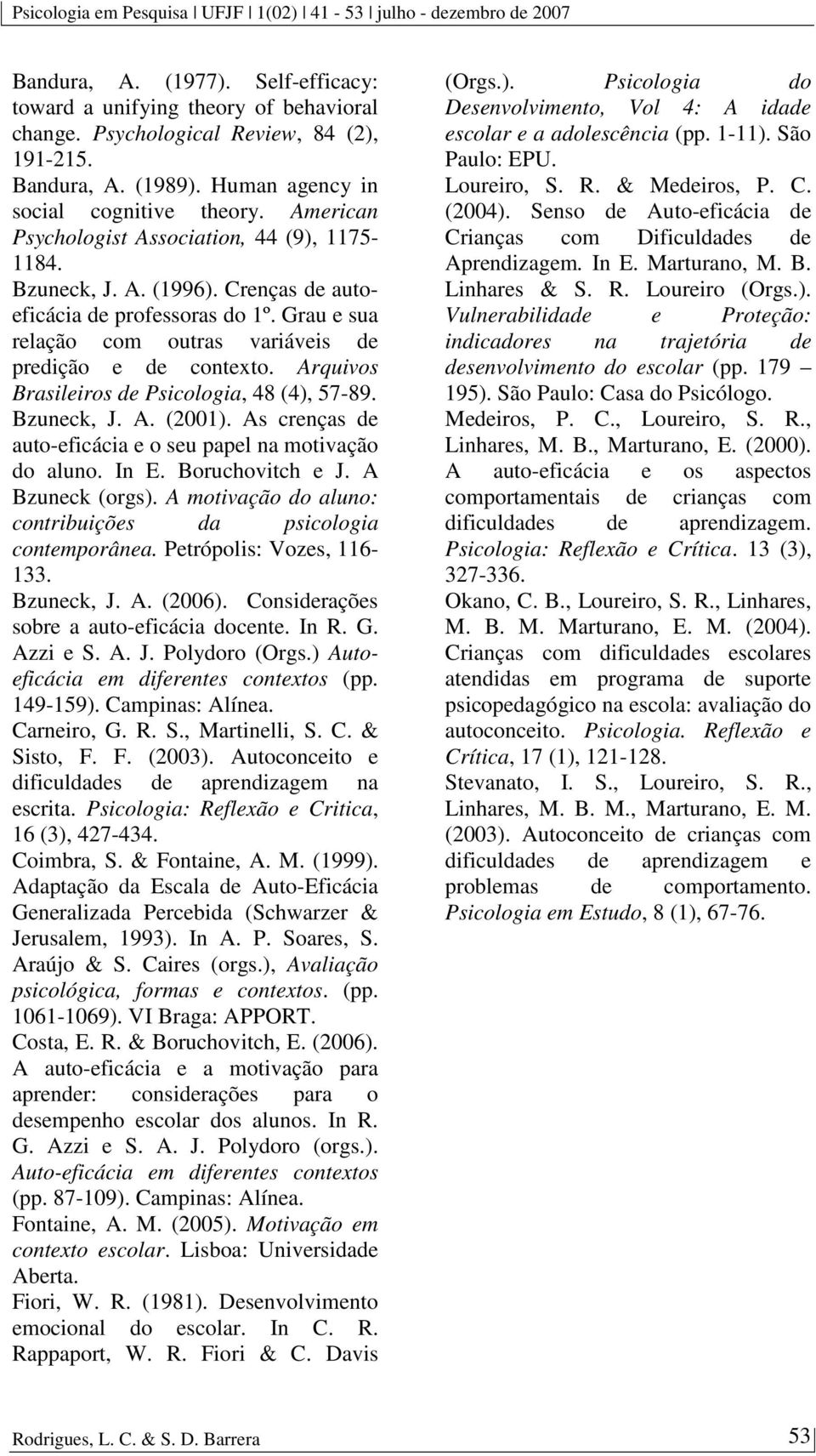 Arquivos Brasileiros de Psicologia, 48 (4), 57-89. Bzuneck, J. A. (2001). As crenças de auto-eficácia e o seu papel na motivação do aluno. In E. Boruchovitch e J. A Bzuneck (orgs).