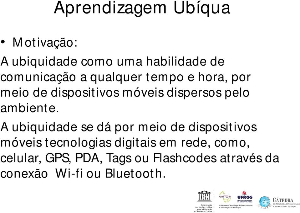 A ubiquidade se dá por meio de dispositivos móveis tecnologias digitais em rede,