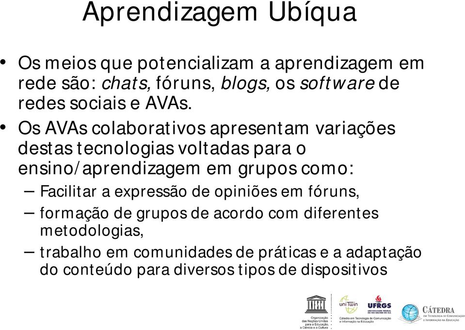 Os AVAs colaborativos apresentam variações destas tecnologias voltadas para o ensino/aprendizagem em grupos