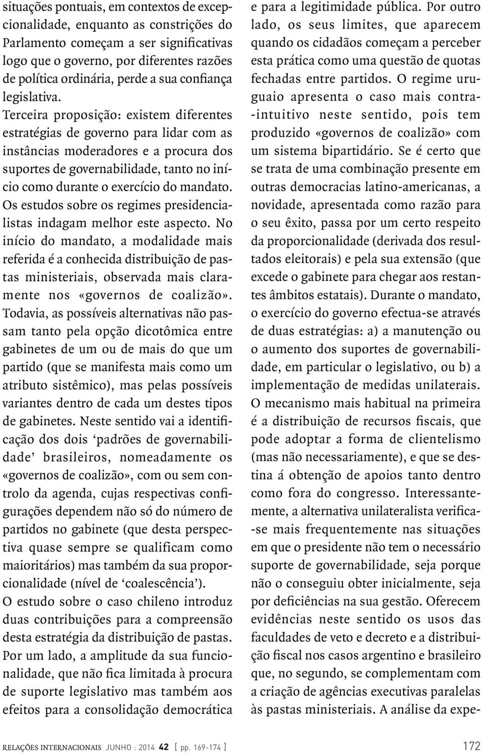 Terceira proposição: existem diferentes estratégias de governo para lidar com as instâncias moderadores e a procura dos suportes de governabilidade, tanto no início como durante o exercício do