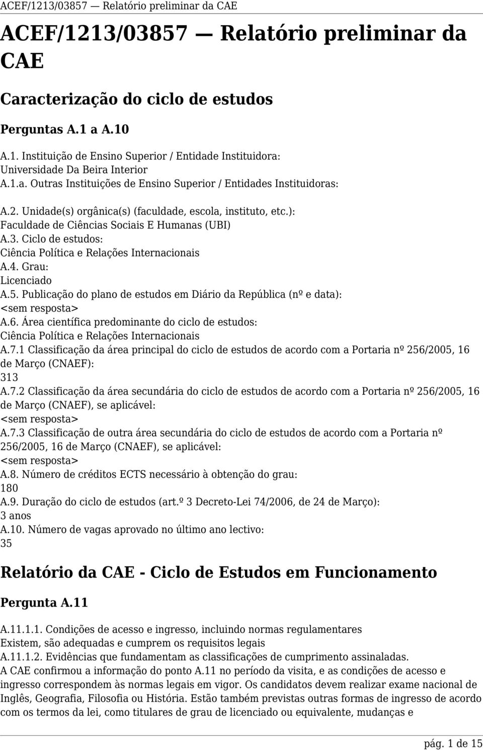 5. Publicação do plano de estudos em Diário da República (nº e data): <sem resposta> A.6. Área científica predominante do ciclo de estudos: Ciência Política e Relações Internacionais A.7.