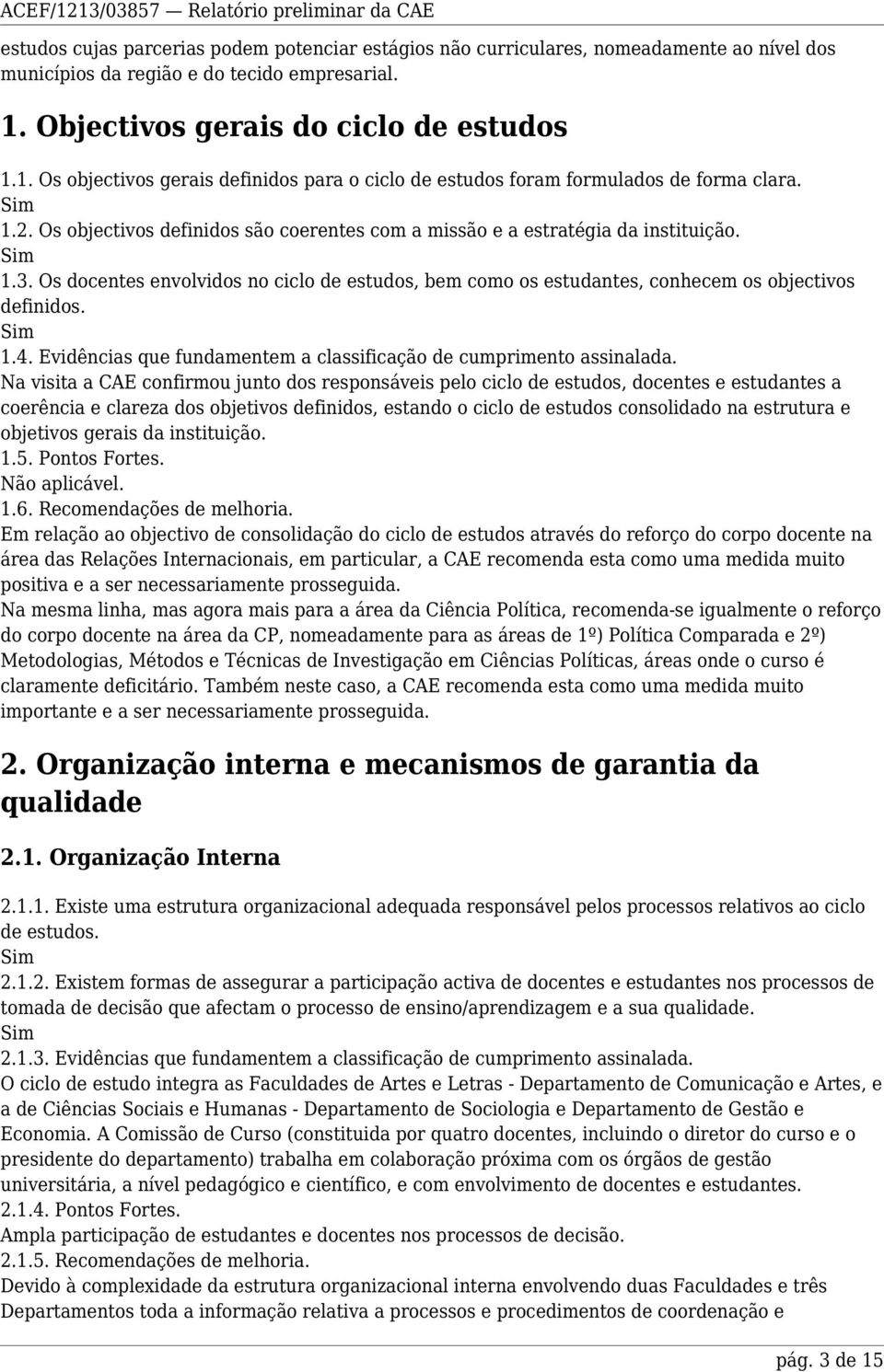 Os objectivos definidos são coerentes com a missão e a estratégia da instituição. 1.3. Os docentes envolvidos no ciclo de estudos, bem como os estudantes, conhecem os objectivos definidos. 1.4.