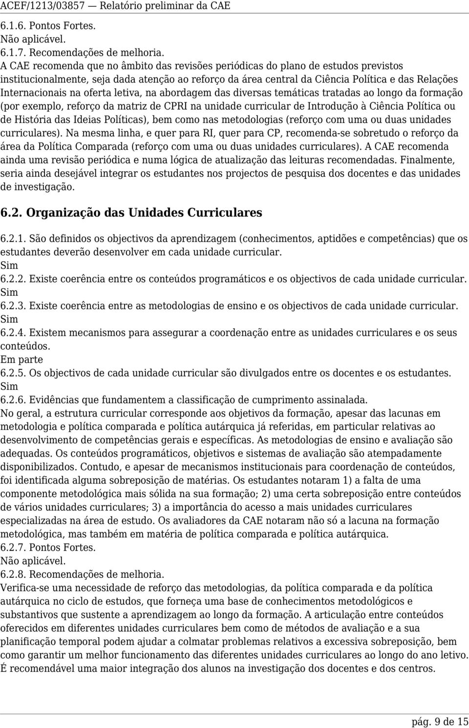 na oferta letiva, na abordagem das diversas temáticas tratadas ao longo da formação (por exemplo, reforço da matriz de CPRI na unidade curricular de Introdução à Ciência Política ou de História das