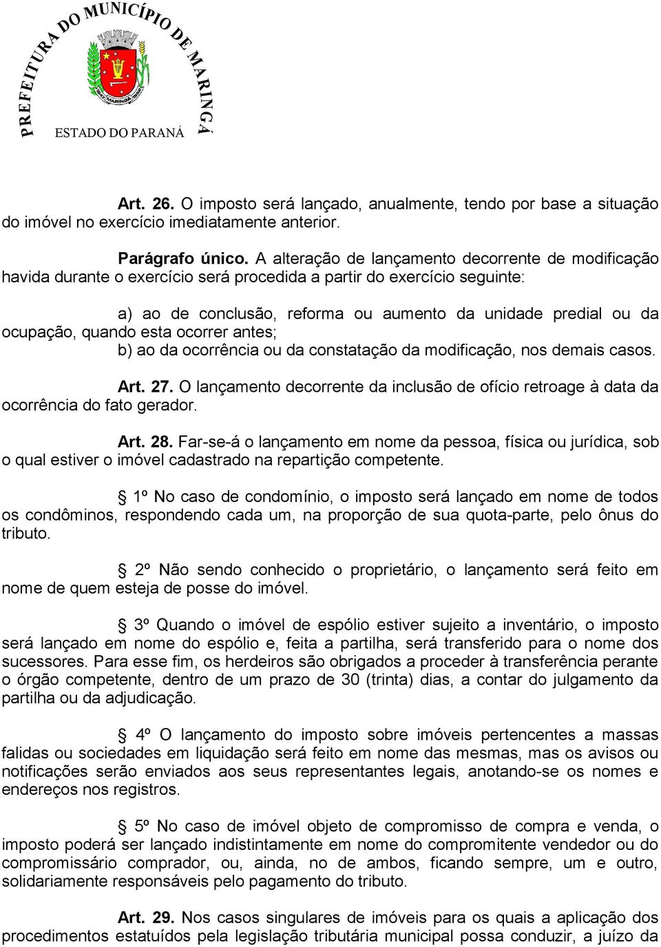 quando esta ocorrer antes; b) ao da ocorrência ou da constatação da modificação, nos demais casos. Art. 27. O lançamento decorrente da inclusão de ofício retroage à data da ocorrência do fato gerador.