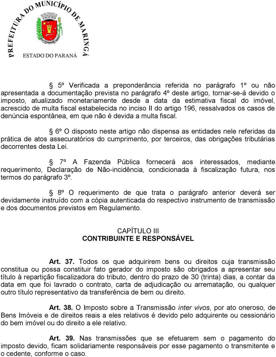 6º O disposto neste artigo não dispensa as entidades nele referidas da prática de atos assecuratórios do cumprimento, por terceiros, das obrigações tributárias decorrentes desta Lei.