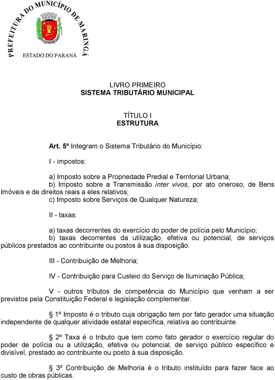 e de direitos reais a eles relativos; c) Imposto sobre Serviços de Qualquer Natureza; II - taxas: a) taxas decorrentes do exercício do poder de polícia pelo Município; b) taxas decorrentes da