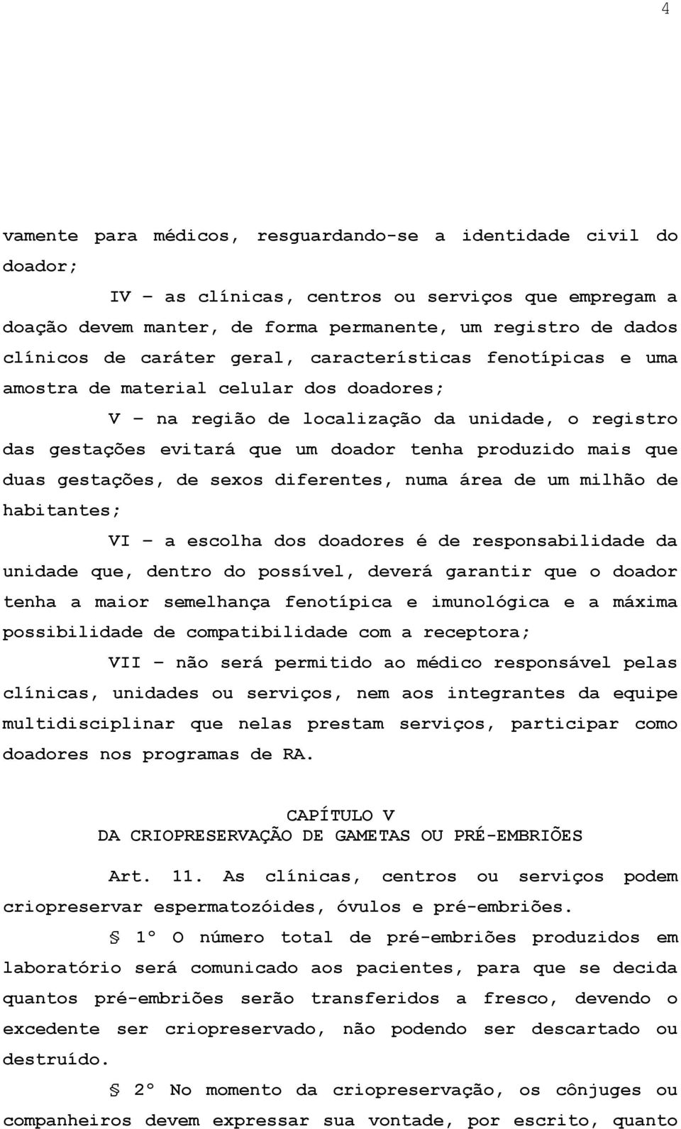 que duas gestações, de sexos diferentes, numa área de um milhão de habitantes; VI a escolha dos doadores é de responsabilidade da unidade que, dentro do possível, deverá garantir que o doador tenha a