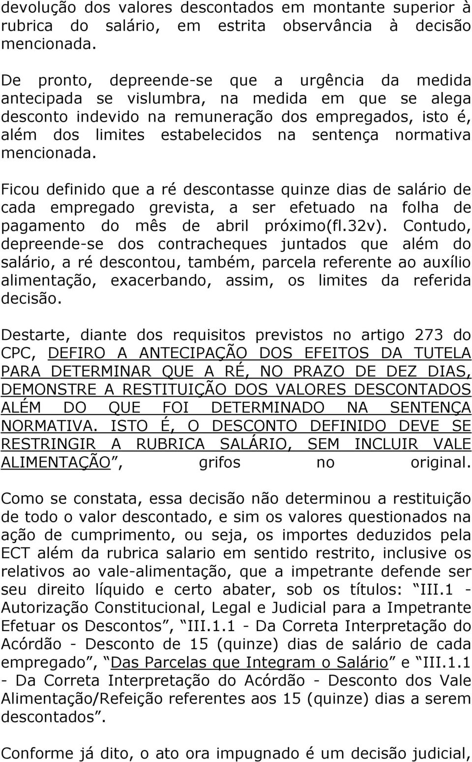 normativa mencionada. Ficou definido que a ré descontasse quinze dias de salário de cada empregado grevista, a ser efetuado na folha de pagamento do mês de abril próximo(fl.32v).