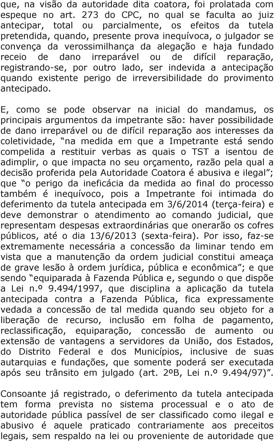 haja fundado receio de dano irreparável ou de difícil reparação, registrando-se, por outro lado, ser indevida a antecipação quando existente perigo de irreversibilidade do provimento antecipado.