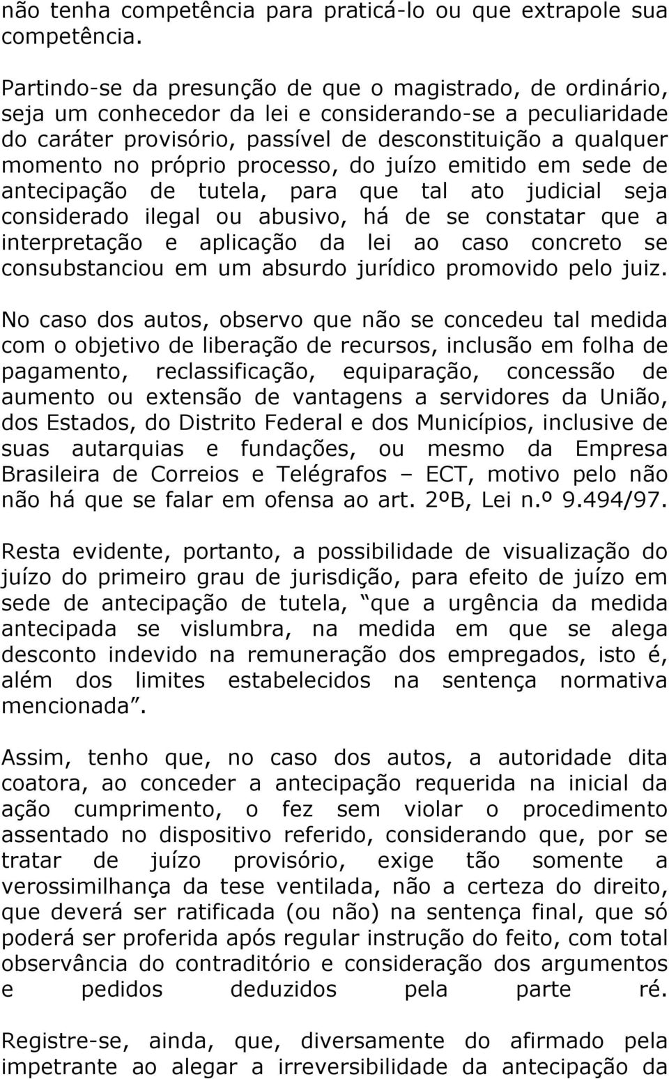 próprio processo, do juízo emitido em sede de antecipação de tutela, para que tal ato judicial seja considerado ilegal ou abusivo, há de se constatar que a interpretação e aplicação da lei ao caso