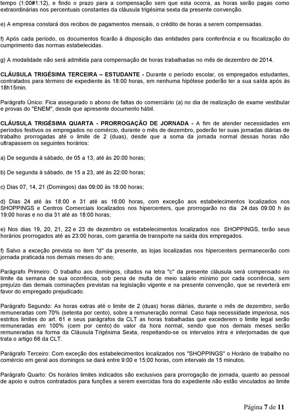 f) Após cada período, os documentos ficarão à disposição das entidades para conferência e ou fiscalização do cumprimento das normas estabelecidas.