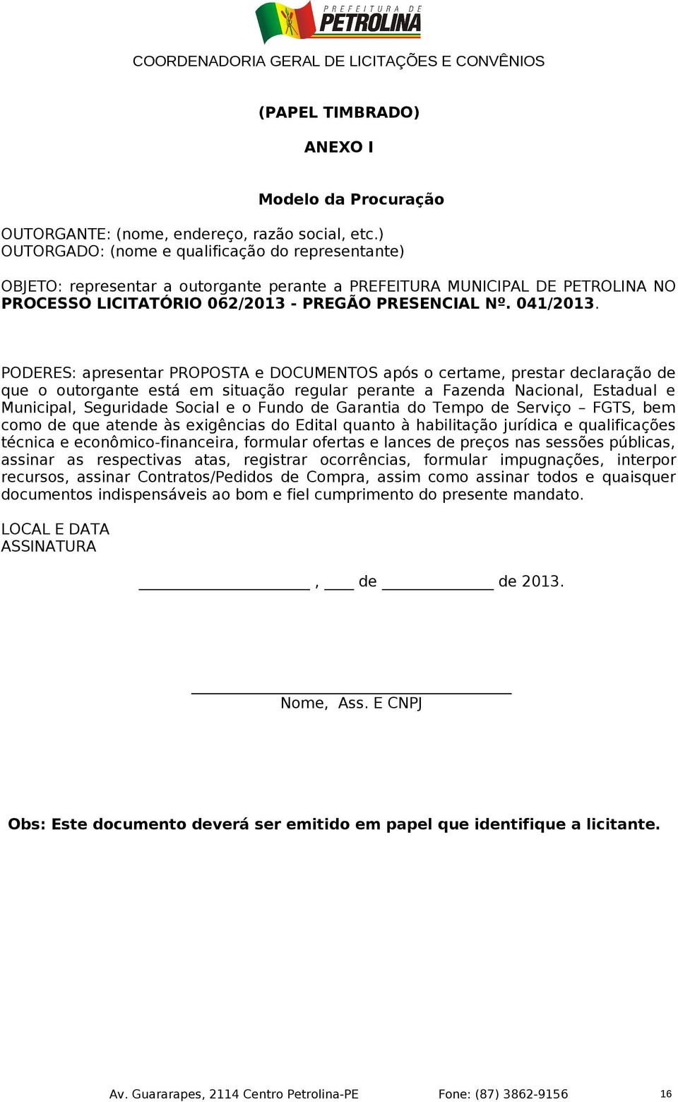 PODERES: apresentar PROPOSTA e DOCUMENTOS após o certame, prestar declaração de que o outorgante está em situação regular perante a Fazenda Nacional, Estadual e Municipal, Seguridade Social e o Fundo