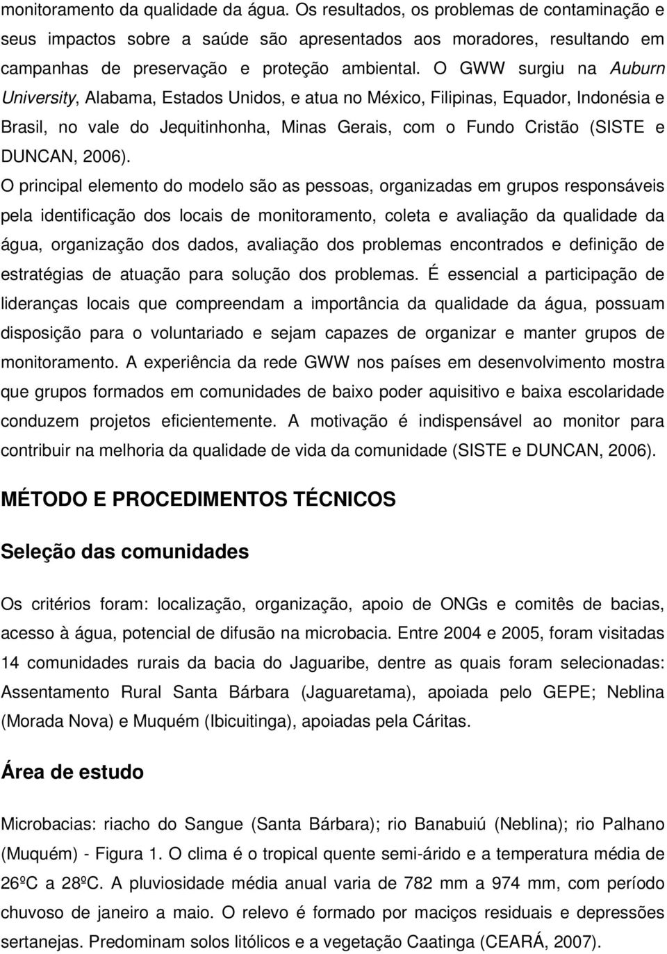 O GWW surgiu na Auburn University, Alabama, Estados Unidos, e atua no México, Filipinas, Equador, Indonésia e Brasil, no vale do Jequitinhonha, Minas Gerais, com o Fundo Cristão (SISTE e DUNCAN,