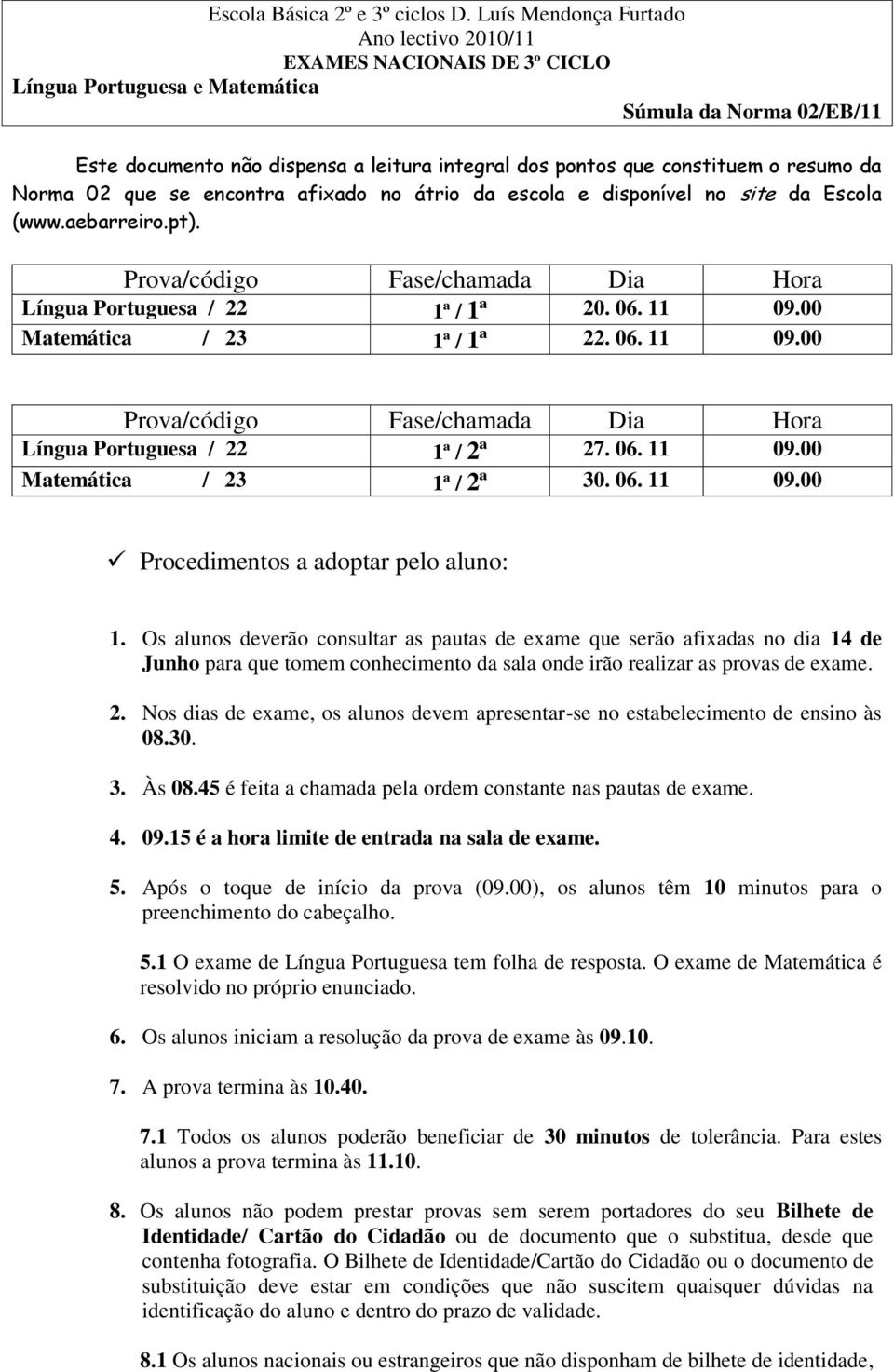 o resumo da Norma 02 que se encontra afixado no átrio da escola e disponível no site da Escola (www.aebarreiro.pt). Prova/código Fase/chamada Dia Hora Língua Portuguesa / 22 1ª / 1ª 20. 06. 11 09.