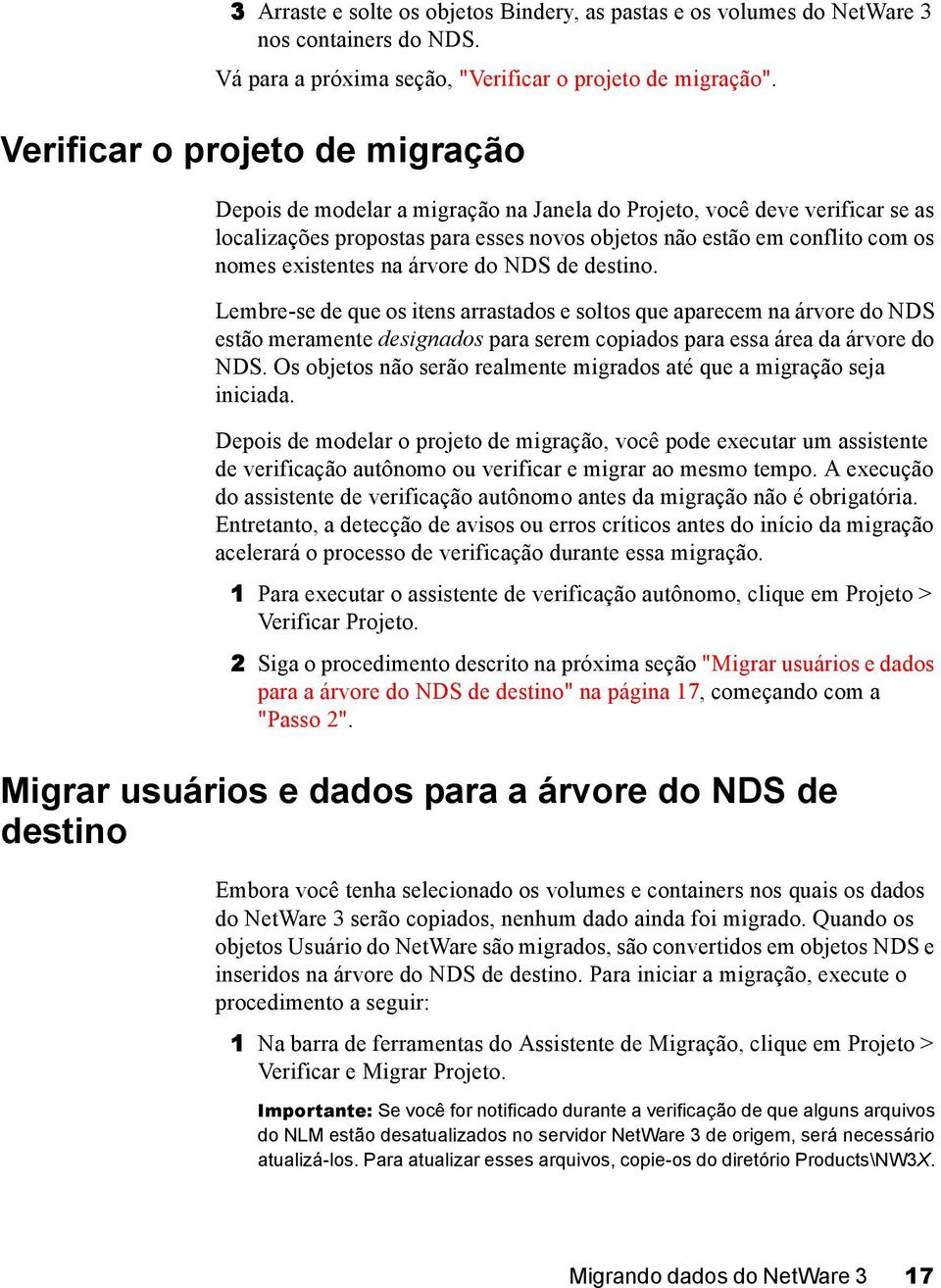 existentes na árvore do NDS de destino. Lembre-se de que os itens arrastados e soltos que aparecem na árvore do NDS estão meramente designados para serem copiados para essa área da árvore do NDS.