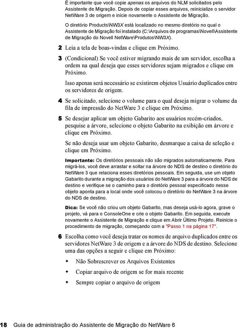 O diretório Products\NW3X está localizado no mesmo diretório no qual o Assistente de Migração foi instalado (C:\Arquivos de programas\novell\assistente de Migração do Novell NetWare\Produtos\NW3X).