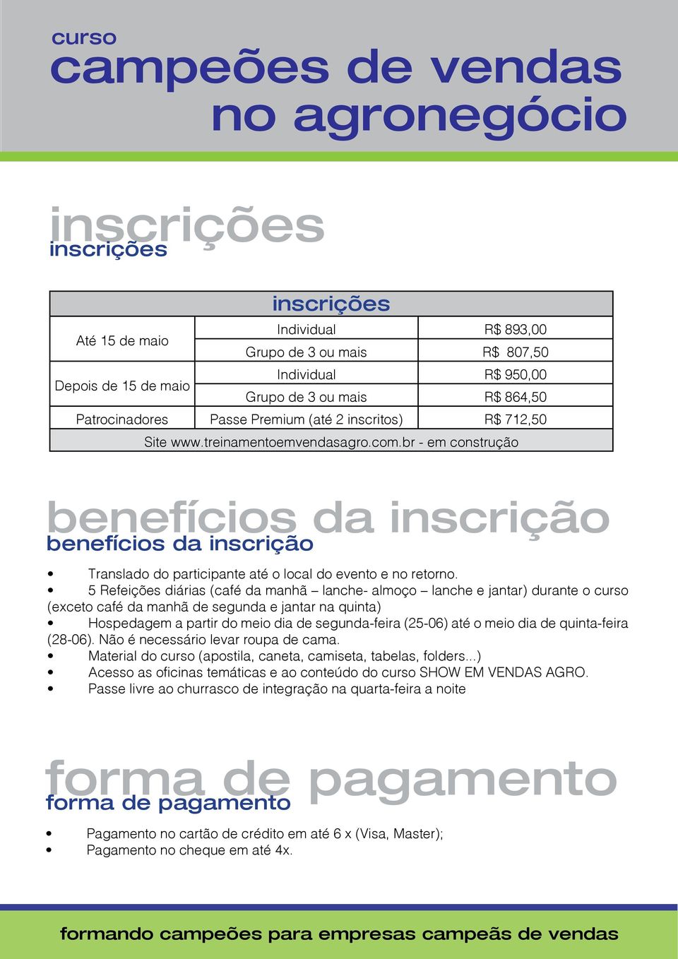 5 Refeições diárias (café da manhã lanche- almoço lanche e jantar) durante o curso (exceto café da manhã de segunda e jantar na quinta) Hospedagem a partir do meio dia de segunda-feira (25-06) até o