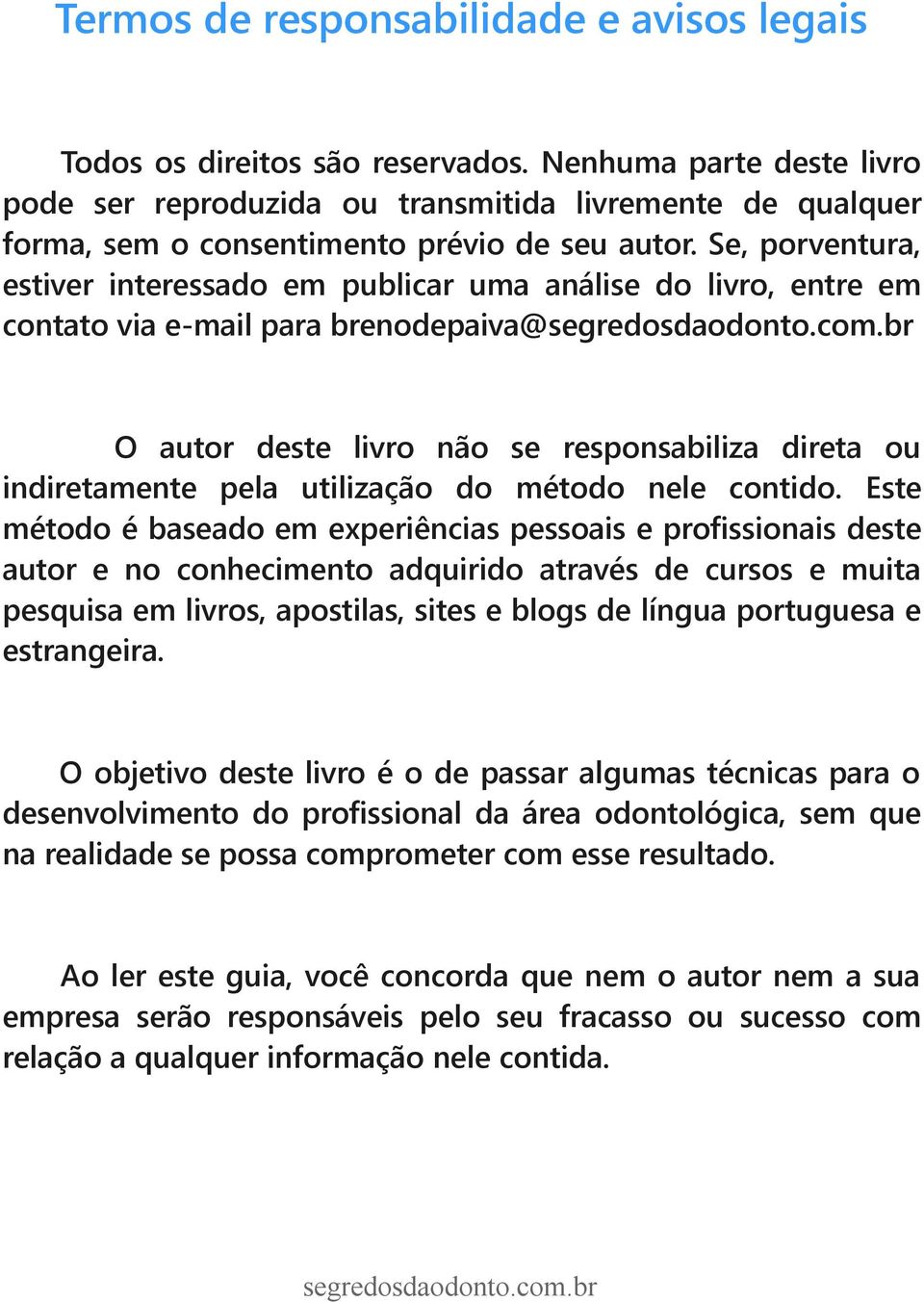 Se, porventura, estiver interessado em publicar uma análise do livro, entre em contato via e-mail para brenodepaiva@ O autor deste livro não se responsabiliza direta ou indiretamente pela utilização