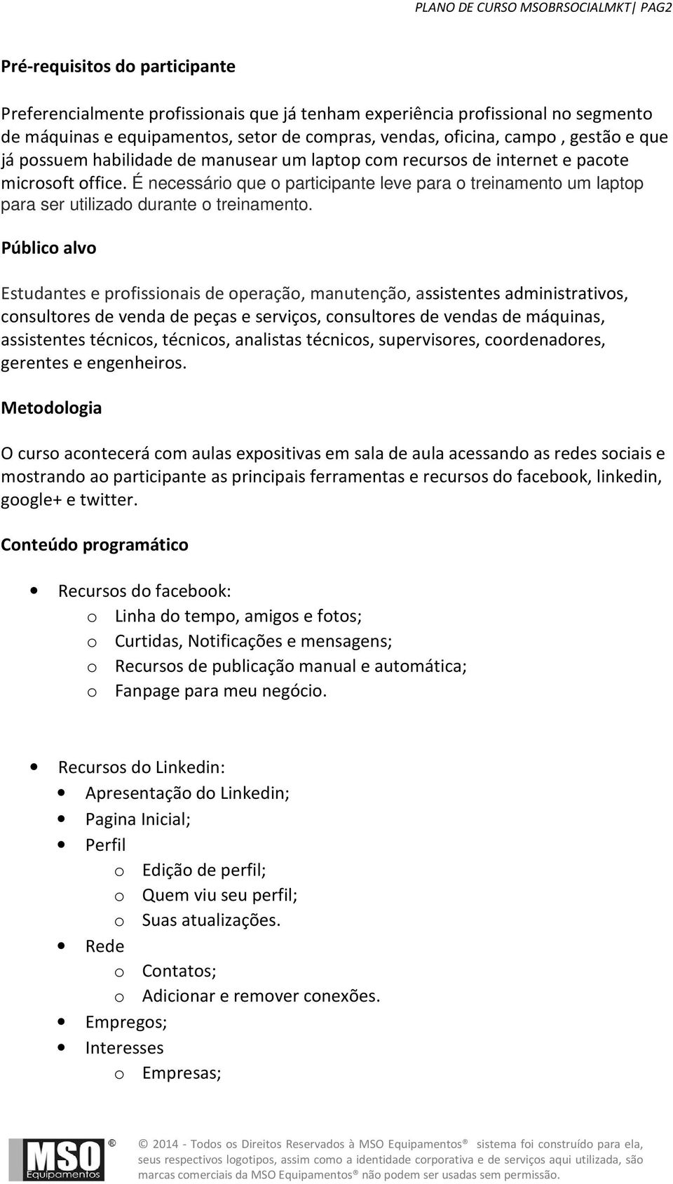 É necessário que o participante leve para o treinamento um laptop para ser utilizado durante o treinamento.