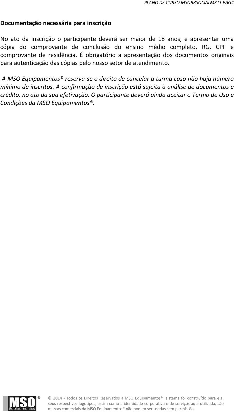 É obrigatório a apresentação dos documentos originais para autenticação das cópias pelo nosso setor de atendimento.