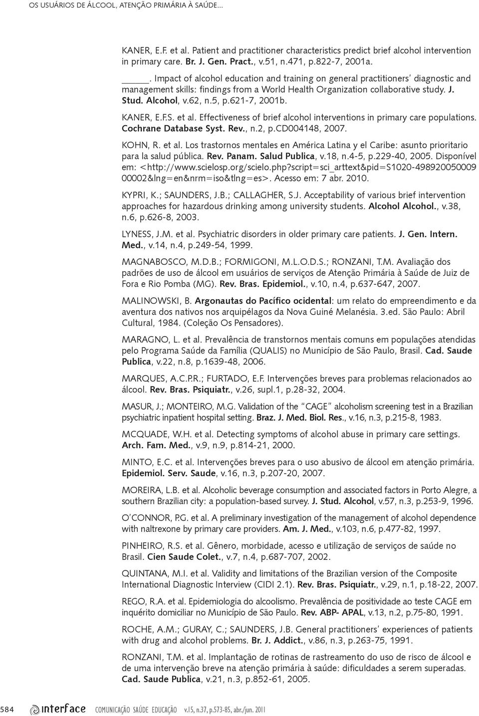 62, n.5, p.621-7, 2001b. KANER, E.F.S. et al. Effectiveness of brief alcohol interventions in primary care populations. Cochrane Database Syst. Rev., n.2, p.cd004148, 2007. KOHN, R. et al. Los trastornos mentales en América Latina y el Caribe: asunto prioritario para la salud pública.