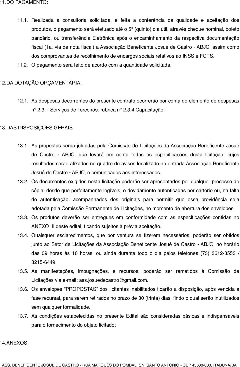 via de nota fiscal) a Associação Beneficente Josué de Castro - ABJC, assim como dos comprovantes de recolhimento de encargos sociais relativos ao INSS e FGTS. 11.2.