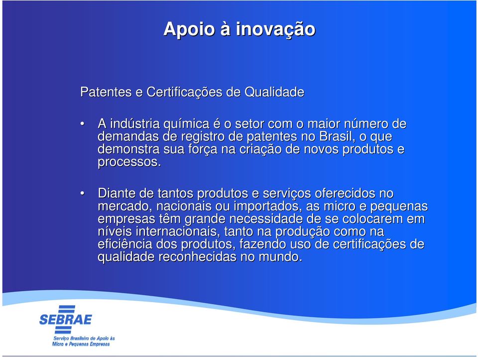 Diante de tantos produtos e serviços oferecidos no mercado, nacionais ou importados, as micro e pequenas empresas têm grande