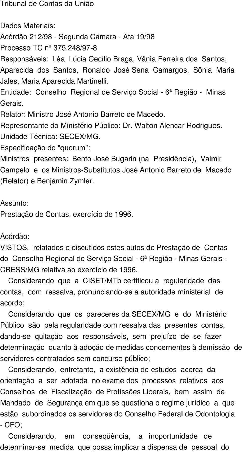 Entidade: Conselho Regional de Serviço Social - 6ª Região - Minas Gerais. Relator: Ministro José Antonio Barreto de Macedo. Representante do Ministério Público: Dr. Walton Alencar Rodrigues.