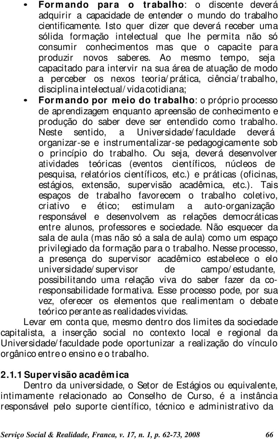 Ao mesmo tempo, seja capacitado para intervir na sua área de atuação de modo a perceber os nexos teoria/prática, ciência/trabalho, disciplina intelectual/vida cotidiana; Formando por meio do