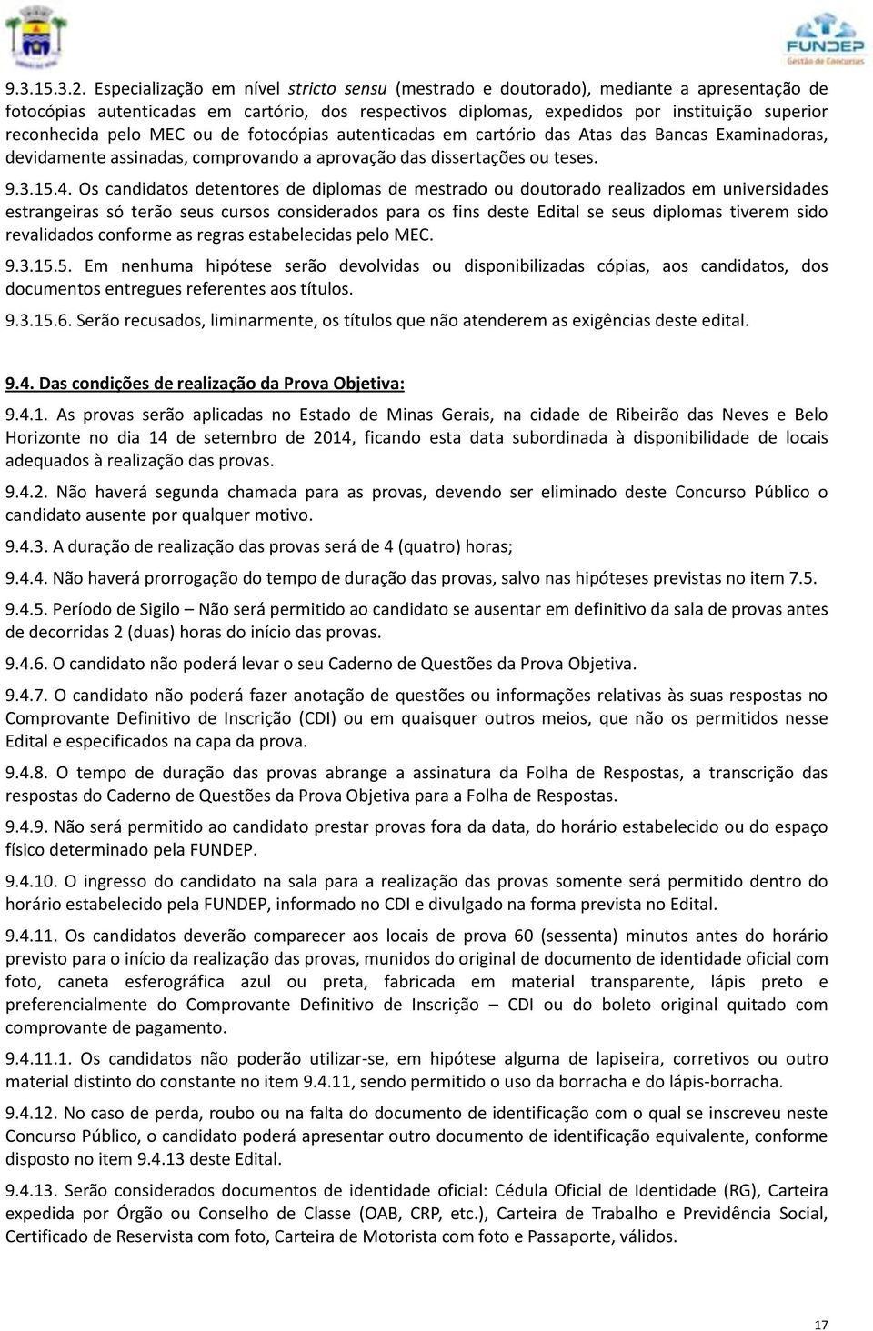 pelo MEC ou de fotocópias autenticadas em cartório das Atas das Bancas Examinadoras, devidamente assinadas, comprovando a aprovação das dissertações ou teses. 9.3.15.4.