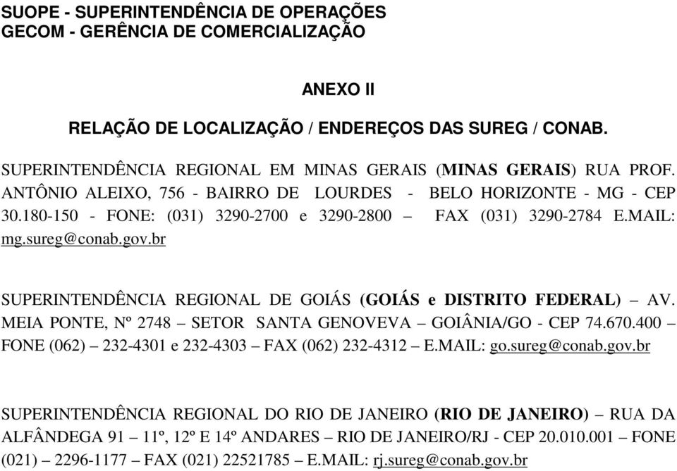 180-150 - FONE: (031) 3290-2700 e 3290-2800 FAX (031) 3290-2784 E.MAIL: mg.sureg@conab.gov.br SUPERINTENDÊNCIA REGIONAL DE GOIÁS (GOIÁS e DISTRITO FEDERAL) AV.