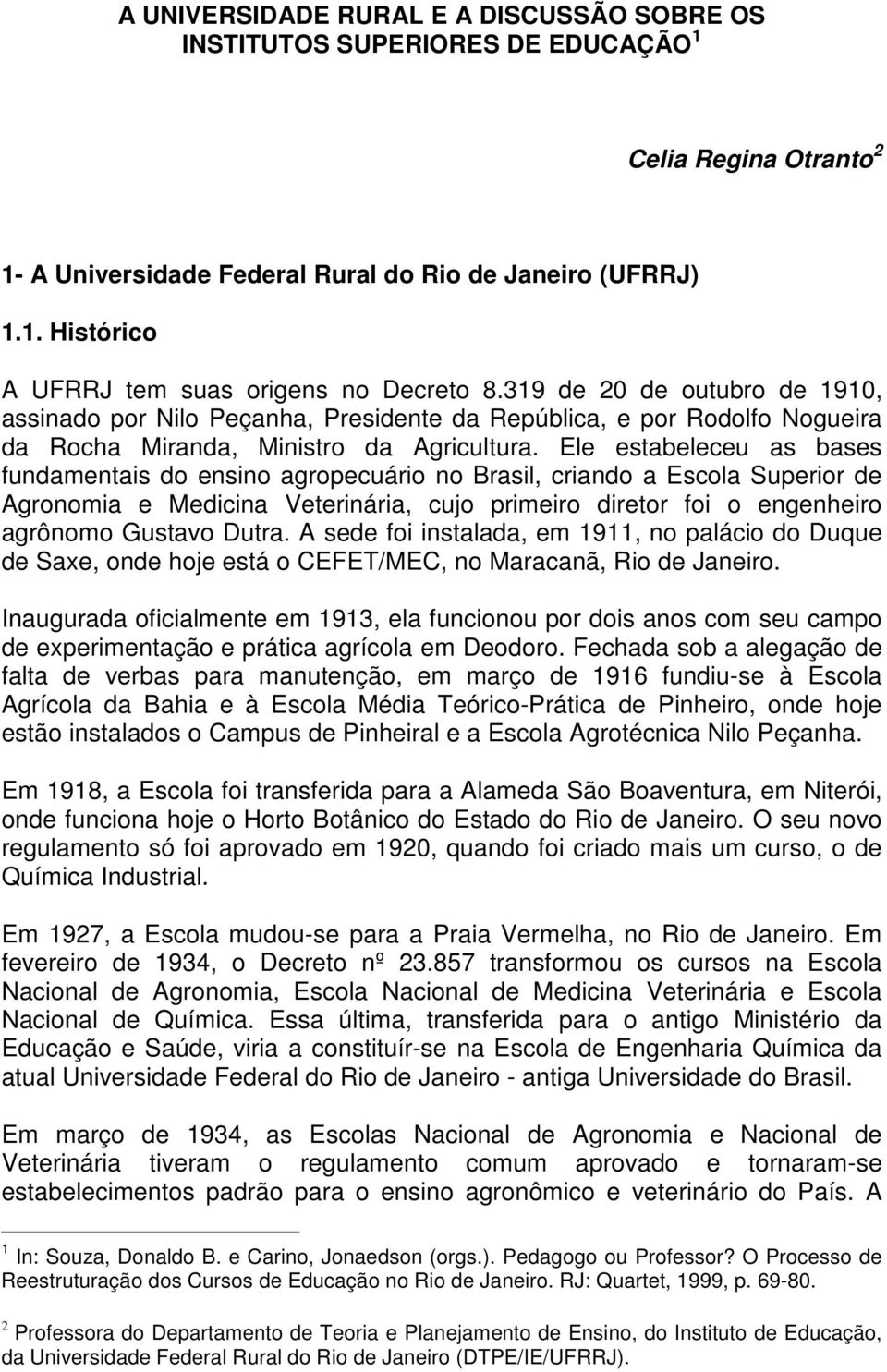 Ele estabeleceu as bases fundamentais do ensino agropecuário no Brasil, criando a Escola Superior de Agronomia e Medicina Veterinária, cujo primeiro diretor foi o engenheiro agrônomo Gustavo Dutra.