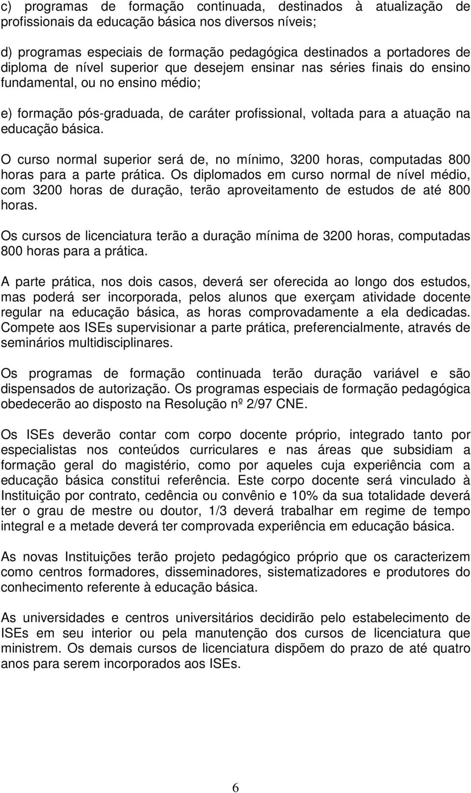 O curso normal superior será de, no mínimo, 3200 horas, computadas 800 horas para a parte prática.