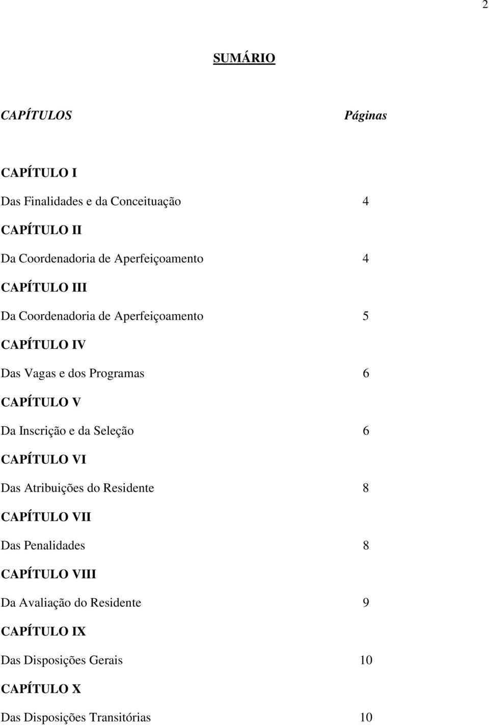 CAPÍTULO V Da Inscrição e da Seleção 6 CAPÍTULO VI Das Atribuições do Residente 8 CAPÍTULO VII Das Penalidades 8