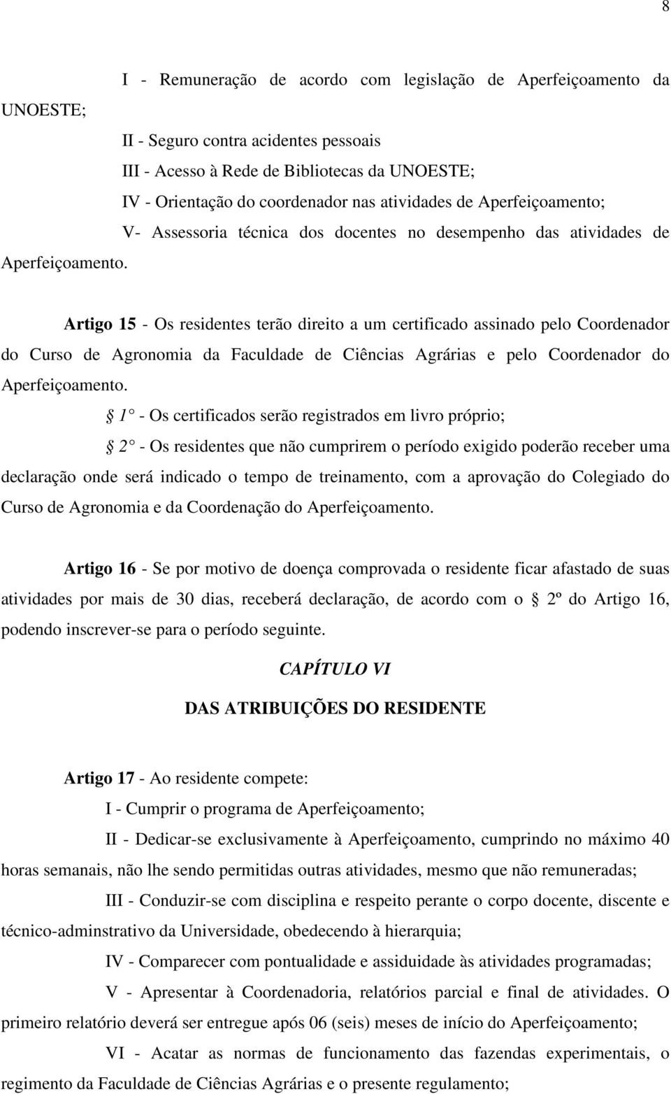 Artigo 15 - Os residentes terão direito a um certificado assinado pelo Coordenador do Curso de Agronomia da Faculdade de Ciências Agrárias e pelo Coordenador do Aperfeiçoamento.