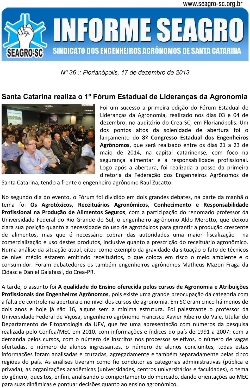 Um dos pontos altos da solenidade de abertura foi o lançamento do 8º Congresso Estadual dos Engenheiros Agrônomos, que será realizado entre os dias 21 a 23 de maio de 2014, na capital catarinense,