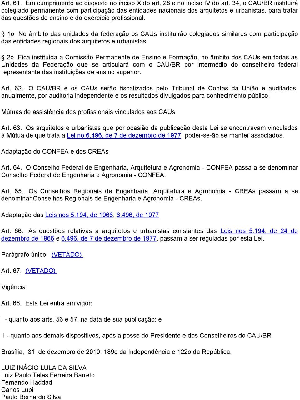 1o No âmbito das unidades da federação os CAUs instituirão colegiados similares com participação das entidades regionais dos arquitetos e urbanistas.