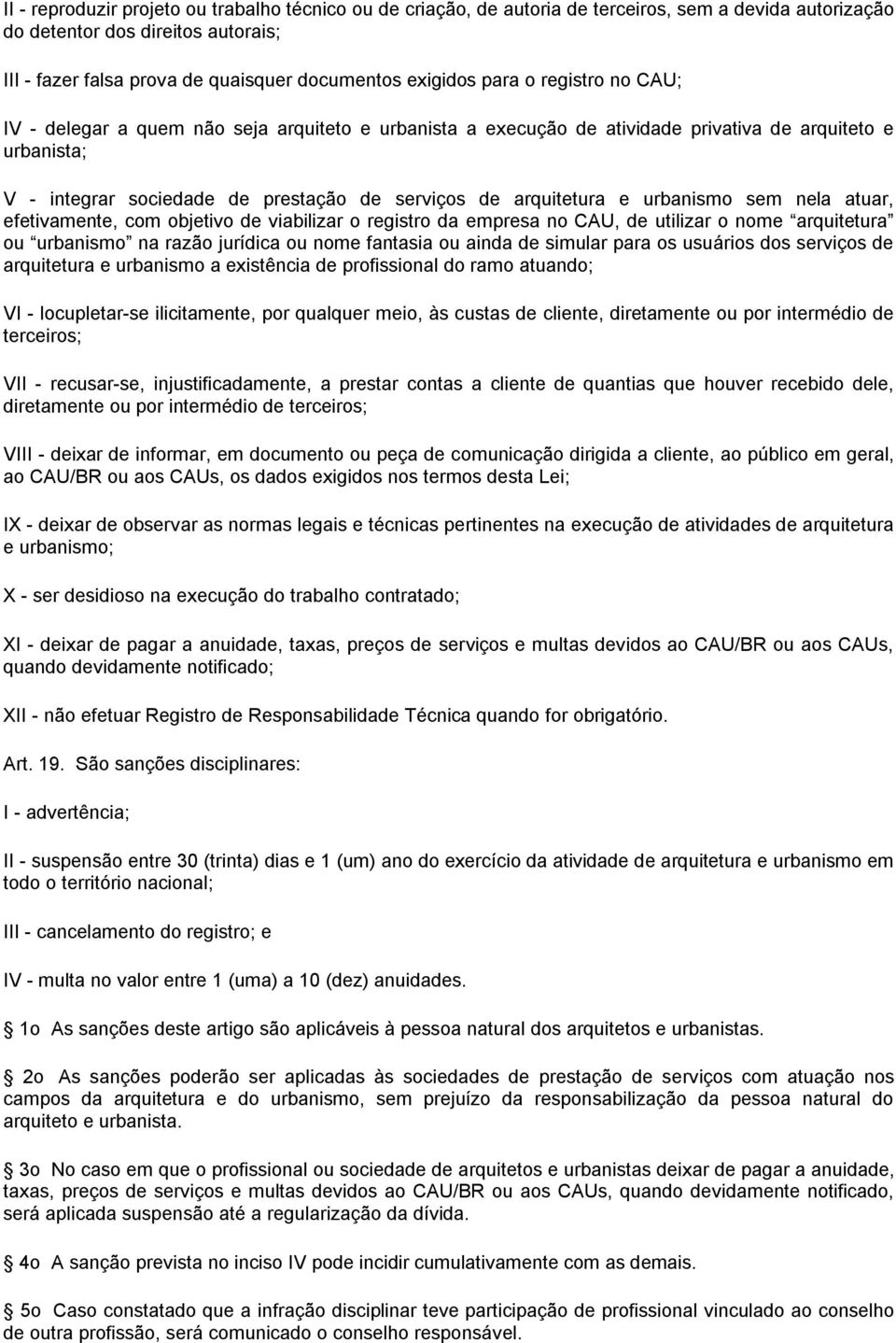 arquitetura e urbanismo sem nela atuar, efetivamente, com objetivo de viabilizar o registro da empresa no CAU, de utilizar o nome arquitetura ou urbanismo na razão jurídica ou nome fantasia ou ainda