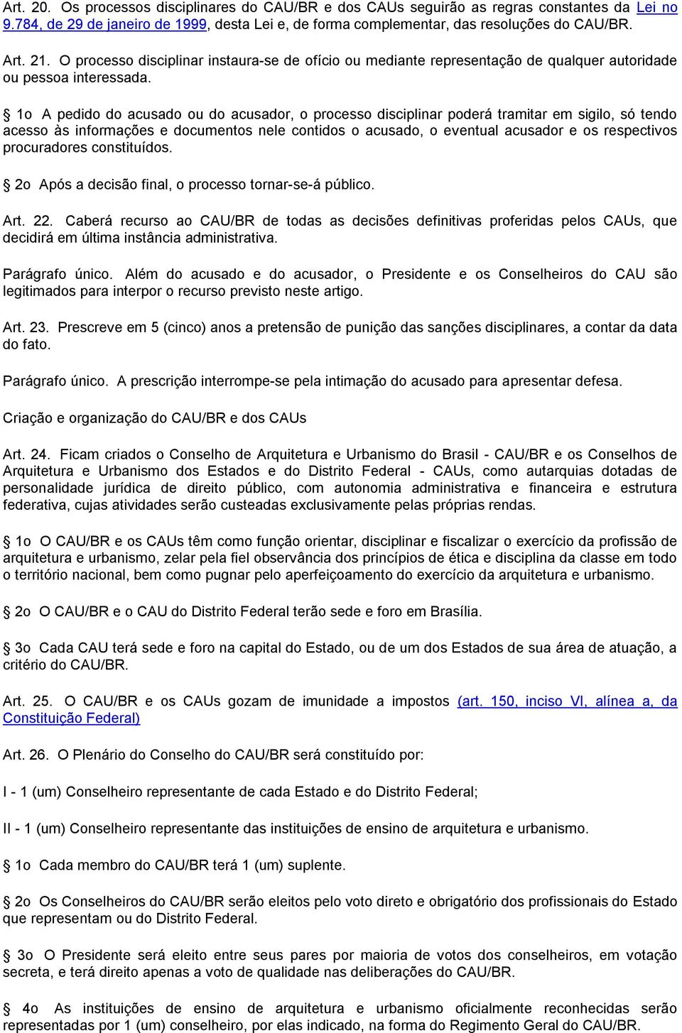 1o A pedido do acusado ou do acusador, o processo disciplinar poderá tramitar em sigilo, só tendo acesso às informações e documentos nele contidos o acusado, o eventual acusador e os respectivos