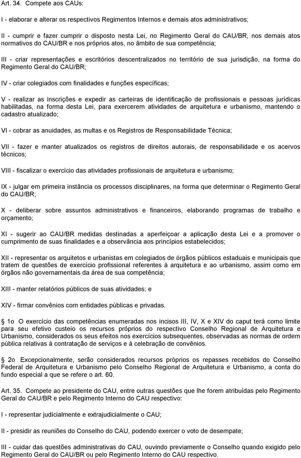 atos normativos do CAU/BR e nos próprios atos, no âmbito de sua competência; III - criar representações e escritórios descentralizados no território de sua jurisdição, na forma do Regimento Geral do