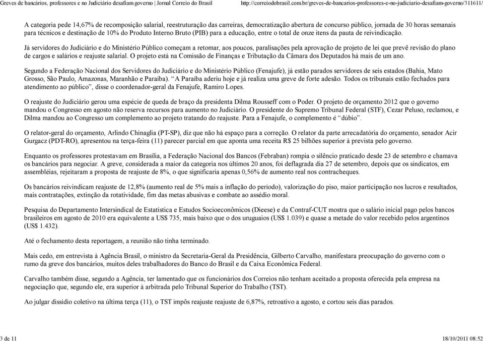 Já servidores do Judiciário e do Ministério Público começam a retomar, aos poucos, paralisações pela aprovação de projeto de lei que prevê revisão do plano de cargos e salários e reajuste salarial.