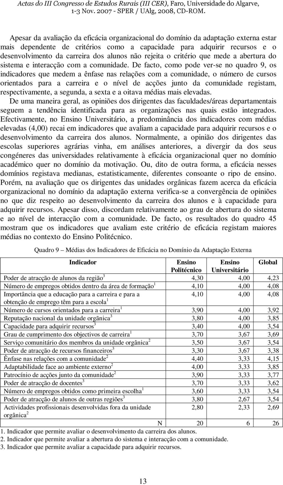 De facto, como pode ver-se no quadro 9, os indicadores que medem a ênfase nas relações com a comunidade, o número de cursos orientados para a carreira e o nível de acções junto da comunidade