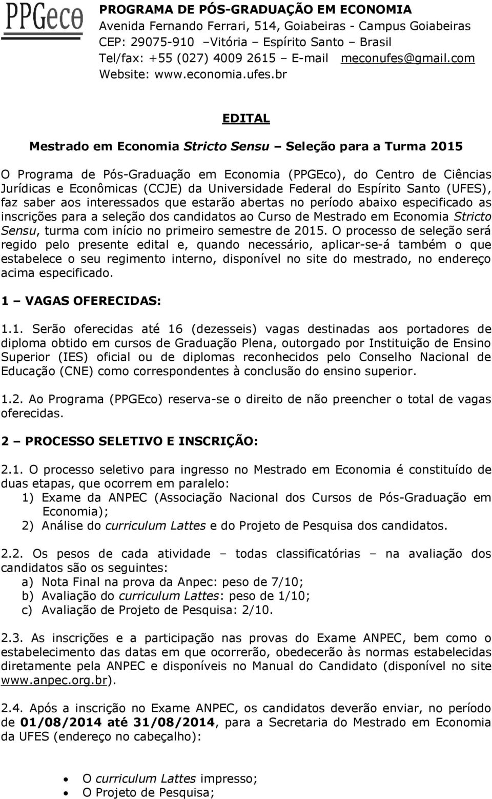 br EDITAL Mestrado em Economia Stricto Sensu Seleção para a Turma 2015 O Programa de Pós-Graduação em Economia (PPGEco), do Centro de Ciências Jurídicas e Econômicas (CCJE) da Universidade Federal do