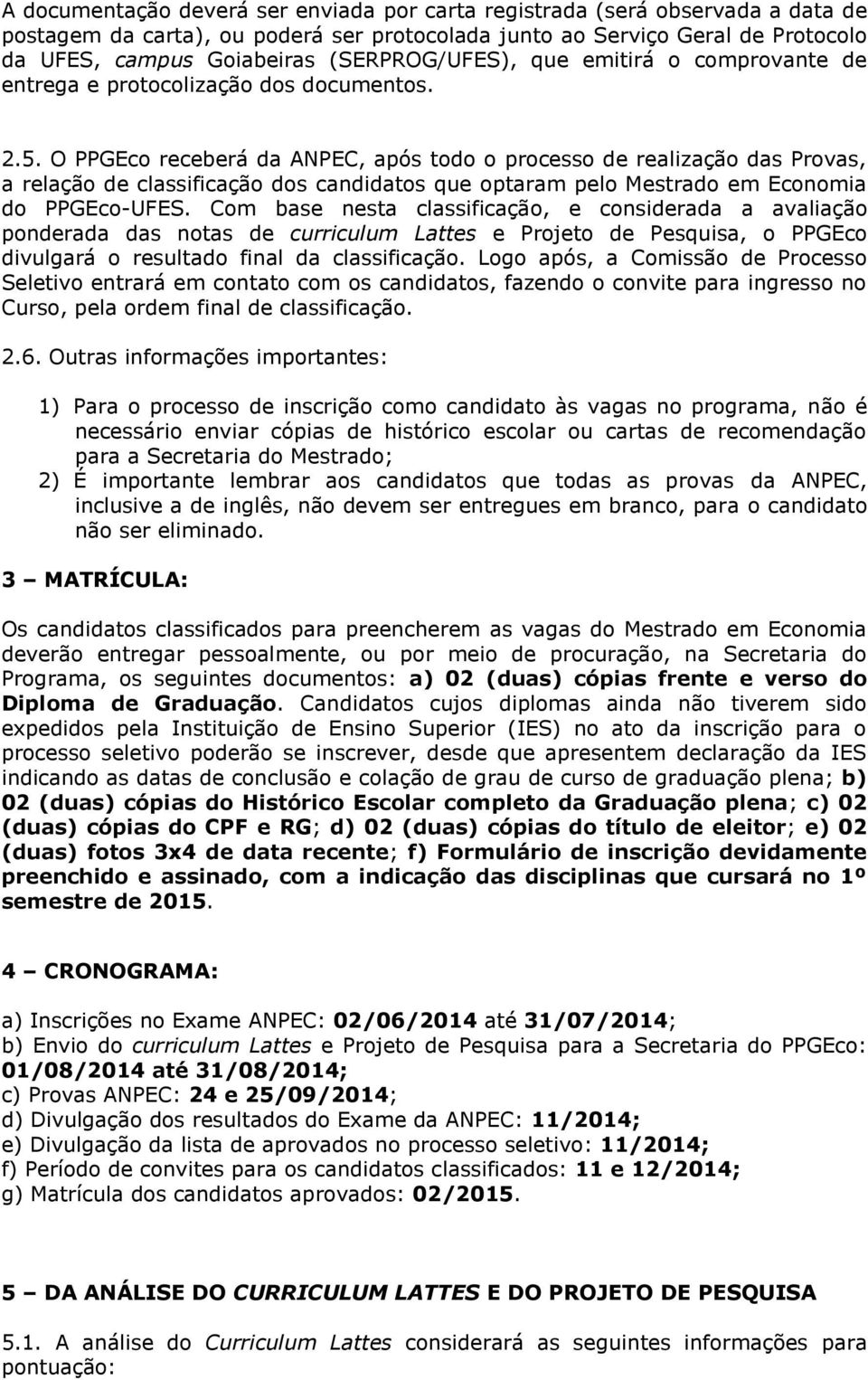 O PPGEco receberá da ANPEC, após todo o processo de realização das Provas, a relação de classificação dos candidatos que optaram pelo Mestrado em Economia do PPGEco-UFES.