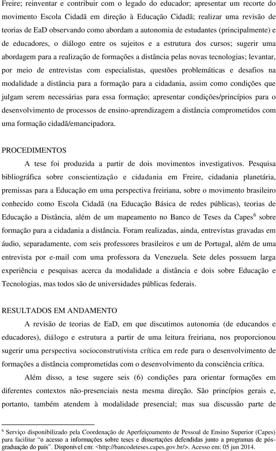 tecnologias; levantar, por meio de entrevistas com especialistas, questões problemáticas e desafios na modalidade a distância para a formação para a cidadania, assim como condições que julgam serem