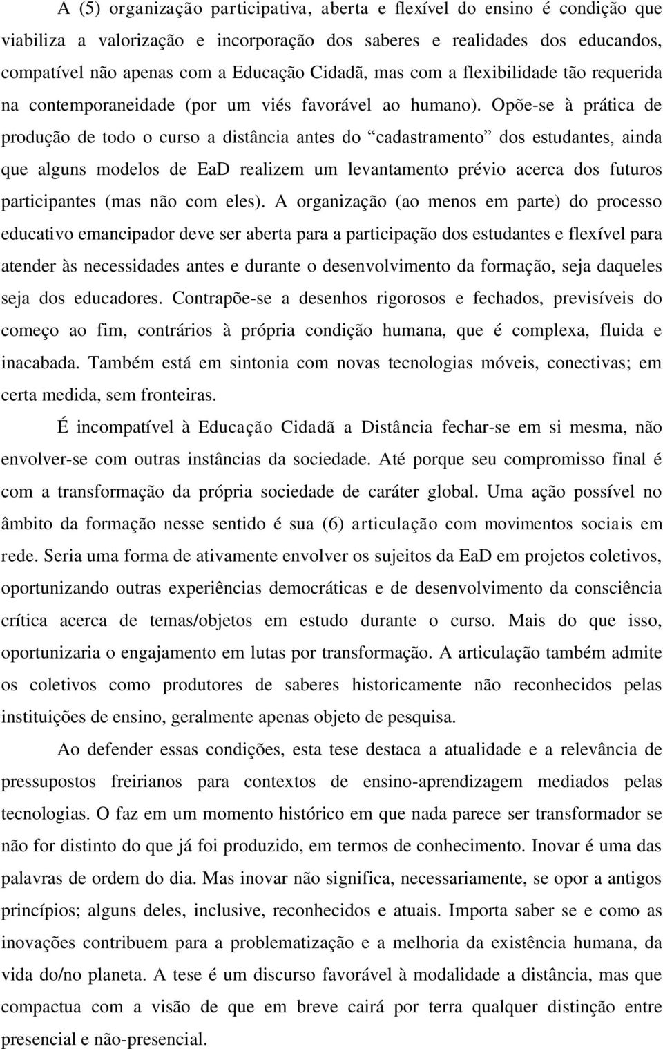 Opõe-se à prática de produção de todo o curso a distância antes do cadastramento dos estudantes, ainda que alguns modelos de EaD realizem um levantamento prévio acerca dos futuros participantes (mas