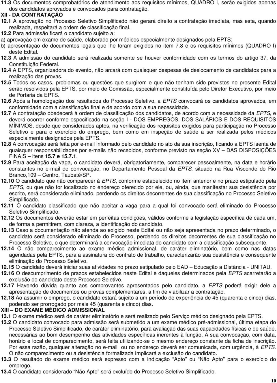 2 Para admissão ficará o candidato sujeito a: a) aprovação em exame de saúde, elaborado por médicos especialmente designados pela EPTS; b) apresentação de documentos legais que lhe foram exigidos no