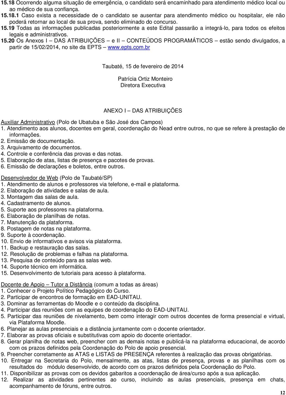 20 Os Anexos I DAS ATRIBUIÇÕES e II CONTEÚDOS PROGRAMÁTICOS estão sendo divulgados, a partir de 15/02/2014, no site da EPTS www.epts.com.